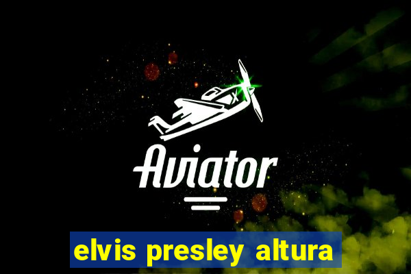 elvis presley altura